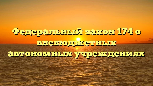 ФЗ 174 о самостоятельных учреждениях: основные положения